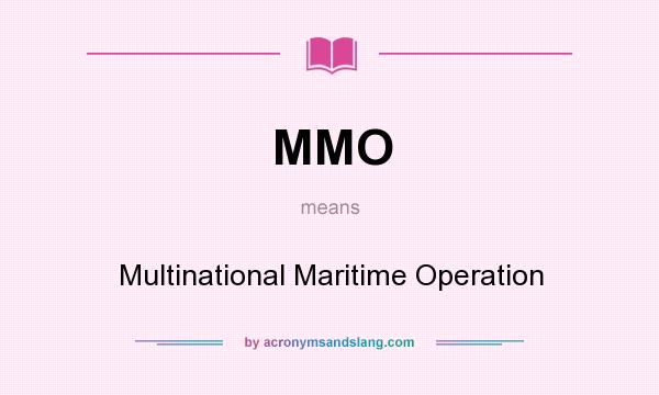 What does MMO mean? It stands for Multinational Maritime Operation