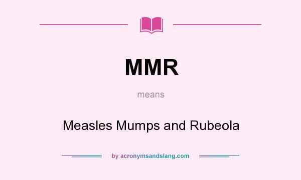 What does MMR mean? It stands for Measles Mumps and Rubeola
