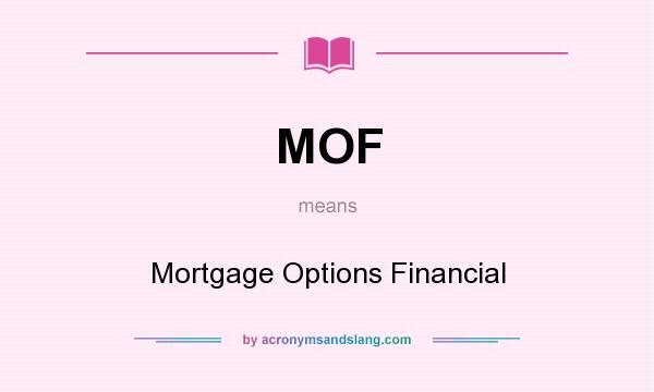 What does MOF mean? It stands for Mortgage Options Financial