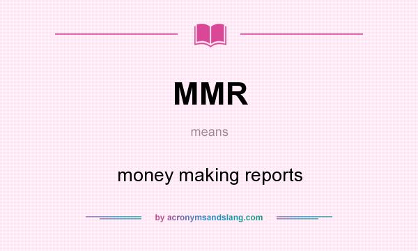 What does MMR mean? It stands for money making reports
