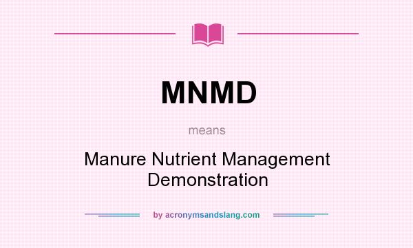 What does MNMD mean? It stands for Manure Nutrient Management Demonstration
