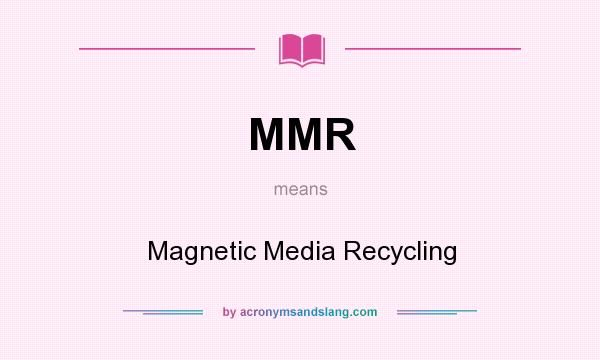 What does MMR mean? It stands for Magnetic Media Recycling