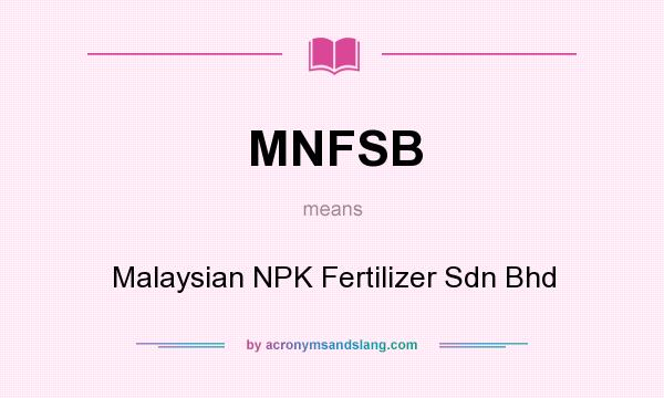 What does MNFSB mean? It stands for Malaysian NPK Fertilizer Sdn Bhd