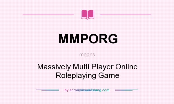 What does MMPORG mean? It stands for Massively Multi Player Online Roleplaying Game