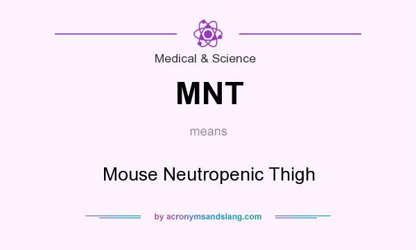 What does MNT mean? It stands for Mouse Neutropenic Thigh