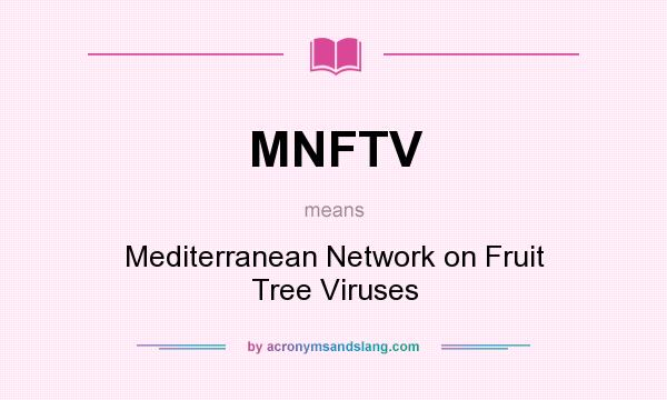 What does MNFTV mean? It stands for Mediterranean Network on Fruit Tree Viruses