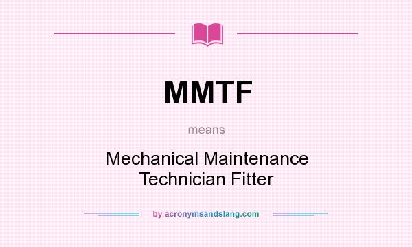 What does MMTF mean? It stands for Mechanical Maintenance Technician Fitter