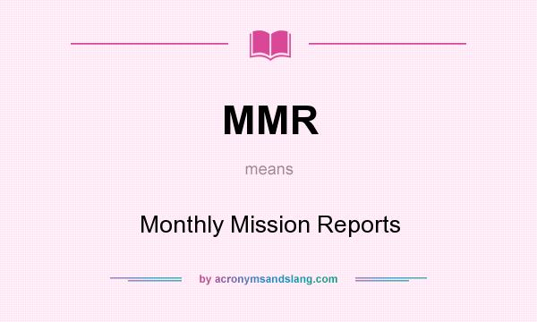 What does MMR mean? It stands for Monthly Mission Reports