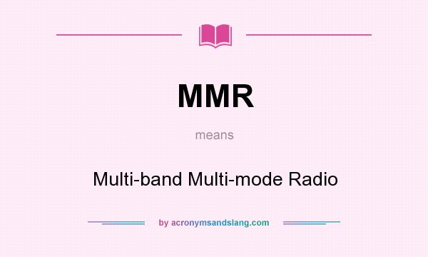 What does MMR mean? It stands for Multi-band Multi-mode Radio