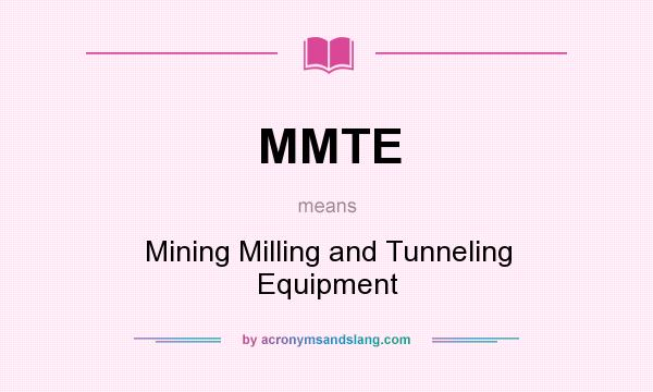 What does MMTE mean? It stands for Mining Milling and Tunneling Equipment