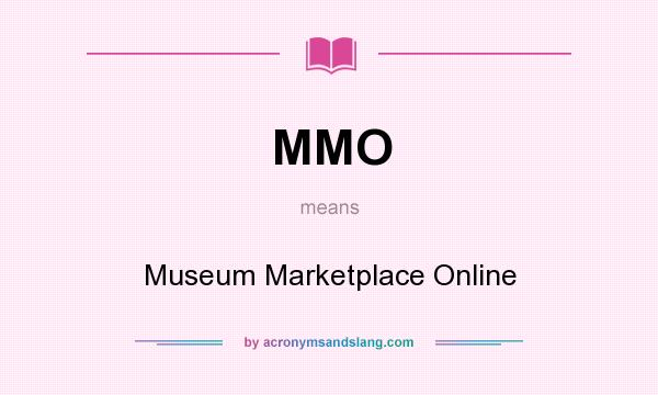 What does MMO mean? It stands for Museum Marketplace Online