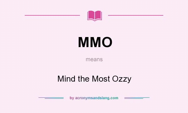 What does MMO mean? It stands for Mind the Most Ozzy
