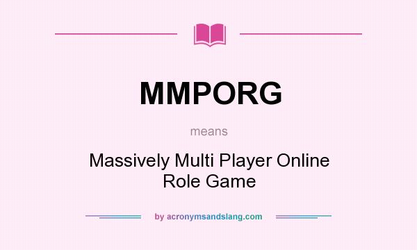 What does MMPORG mean? It stands for Massively Multi Player Online Role Game