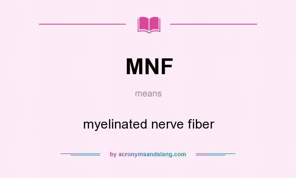 What does MNF mean? It stands for myelinated nerve fiber