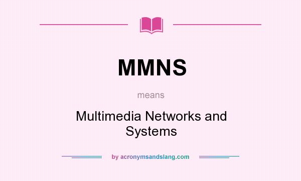 What does MMNS mean? It stands for Multimedia Networks and Systems