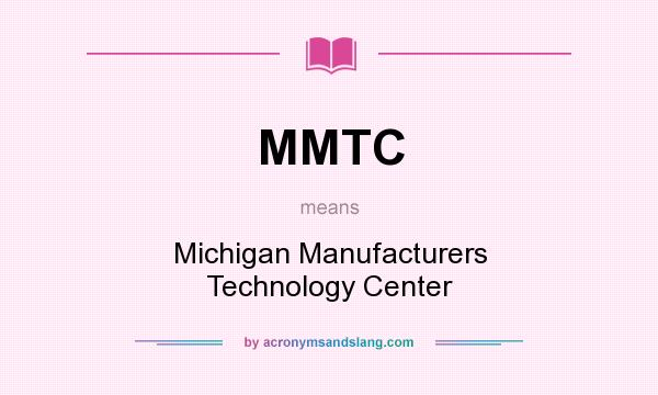 What does MMTC mean? It stands for Michigan Manufacturers Technology Center