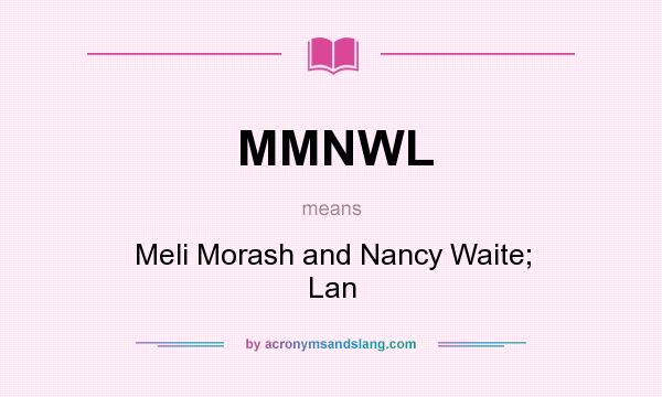 What does MMNWL mean? It stands for Meli Morash and Nancy Waite; Lan