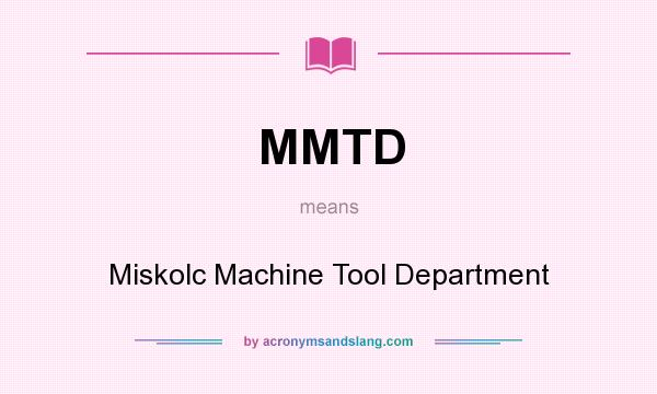 What does MMTD mean? It stands for Miskolc Machine Tool Department