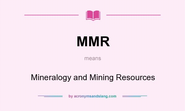 What does MMR mean? It stands for Mineralogy and Mining Resources
