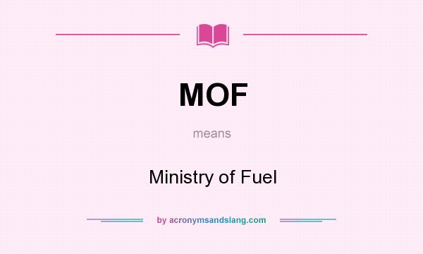 What does MOF mean? It stands for Ministry of Fuel