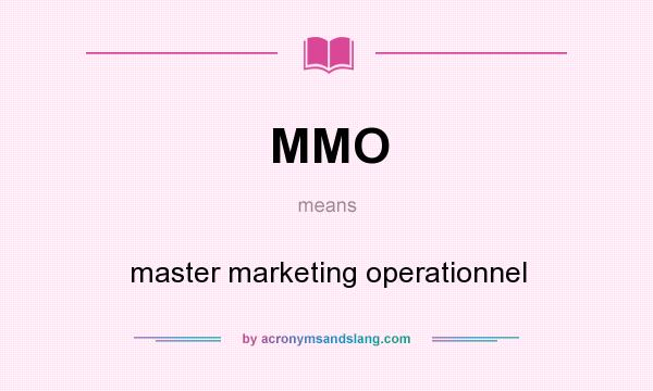 What does MMO mean? It stands for master marketing operationnel