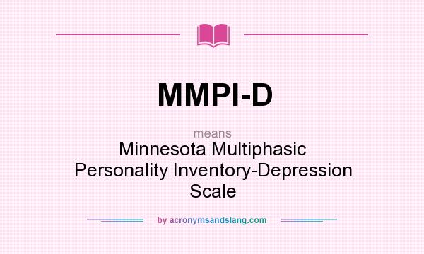 What does MMPI-D mean? It stands for Minnesota Multiphasic Personality Inventory-Depression Scale