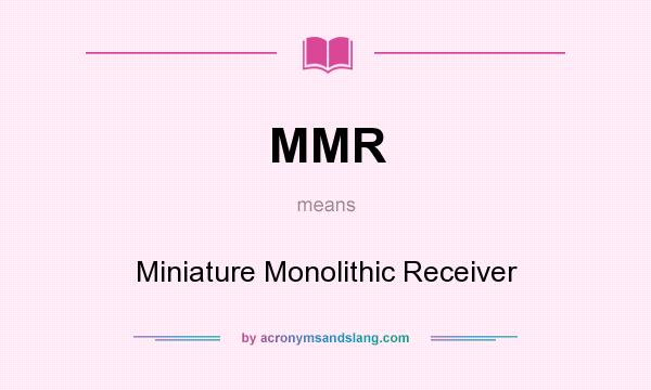 What does MMR mean? It stands for Miniature Monolithic Receiver