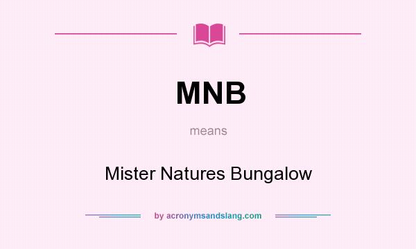 What does MNB mean? It stands for Mister Natures Bungalow