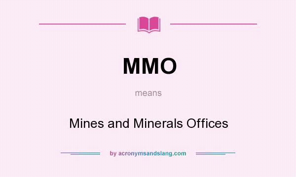 What does MMO mean? It stands for Mines and Minerals Offices