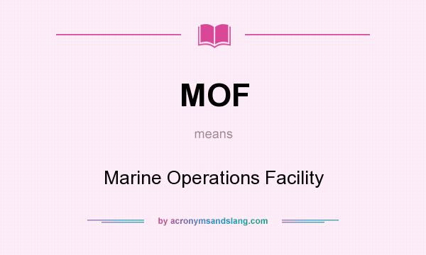 What does MOF mean? It stands for Marine Operations Facility