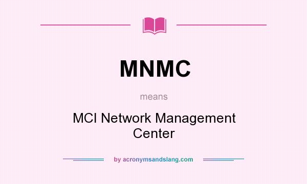 What does MNMC mean? It stands for MCI Network Management Center