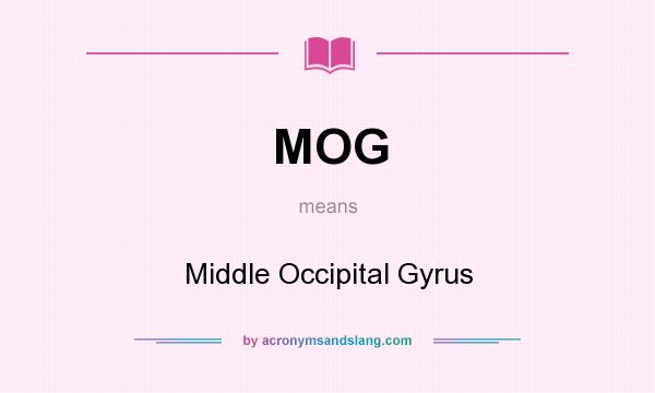 What does MOG mean? It stands for Middle Occipital Gyrus