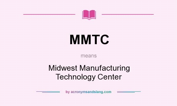 What does MMTC mean? It stands for Midwest Manufacturing Technology Center