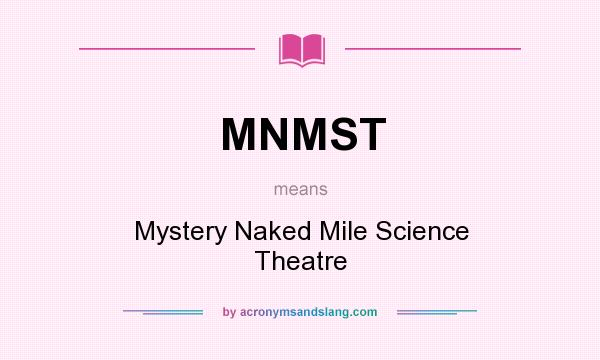 What does MNMST mean? It stands for Mystery Naked Mile Science Theatre