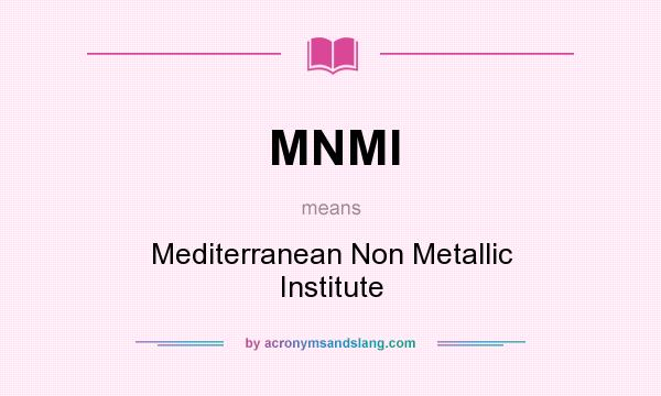 What does MNMI mean? It stands for Mediterranean Non Metallic Institute