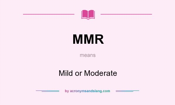 What does MMR mean? It stands for Mild or Moderate