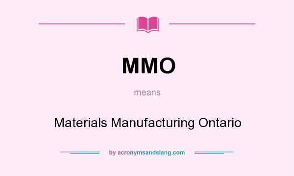 What does MMO mean? It stands for Materials Manufacturing Ontario