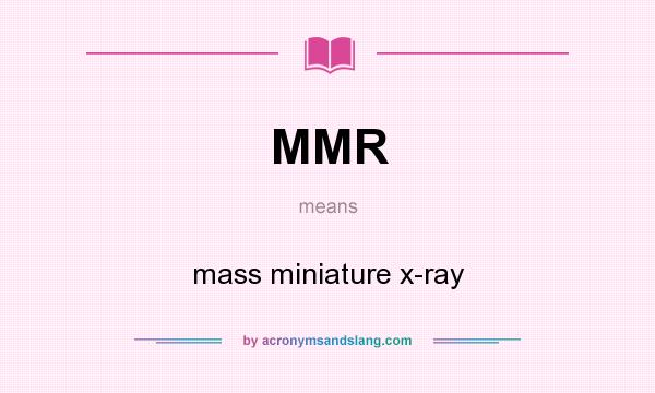 What does MMR mean? It stands for mass miniature x-ray