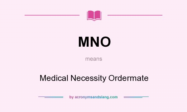 What does MNO mean? It stands for Medical Necessity Ordermate