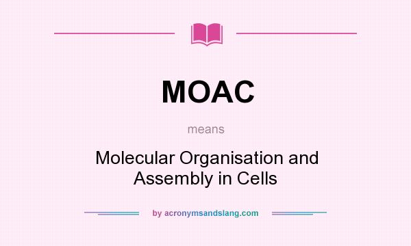 What does MOAC mean? It stands for Molecular Organisation and Assembly in Cells