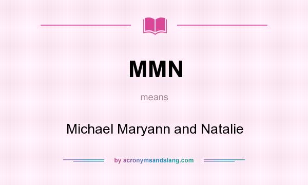 What does MMN mean? It stands for Michael Maryann and Natalie