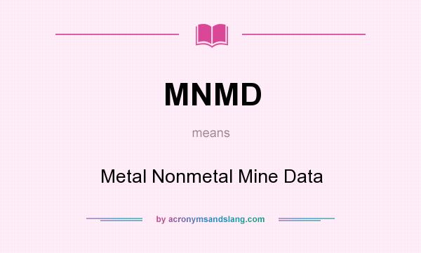 What does MNMD mean? It stands for Metal Nonmetal Mine Data