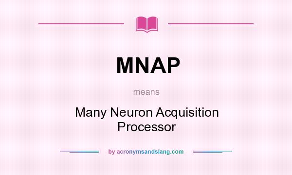 What does MNAP mean? It stands for Many Neuron Acquisition Processor