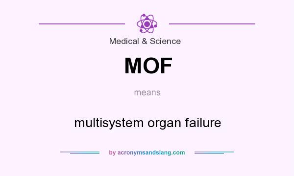 What does MOF mean? It stands for multisystem organ failure