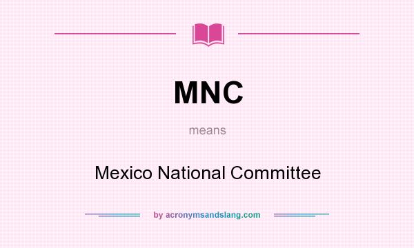 What does MNC mean? It stands for Mexico National Committee