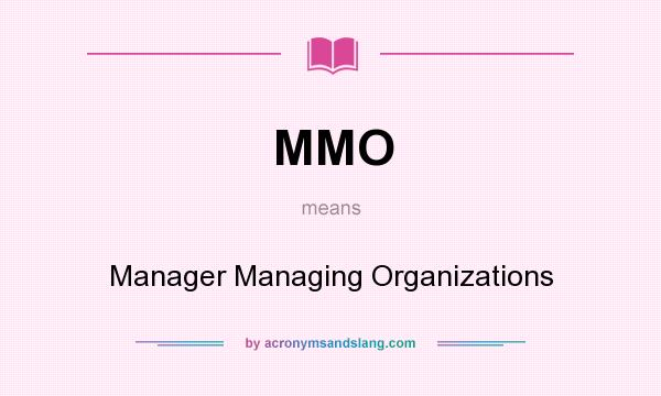 What does MMO mean? It stands for Manager Managing Organizations