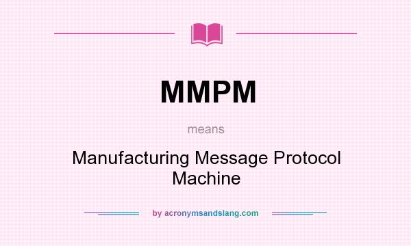 What does MMPM mean? It stands for Manufacturing Message Protocol Machine
