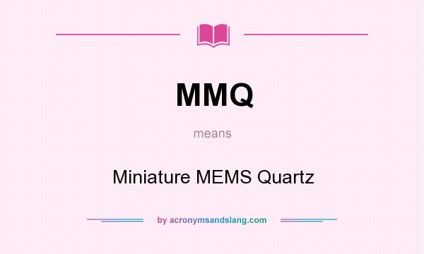 What does MMQ mean? It stands for Miniature MEMS Quartz