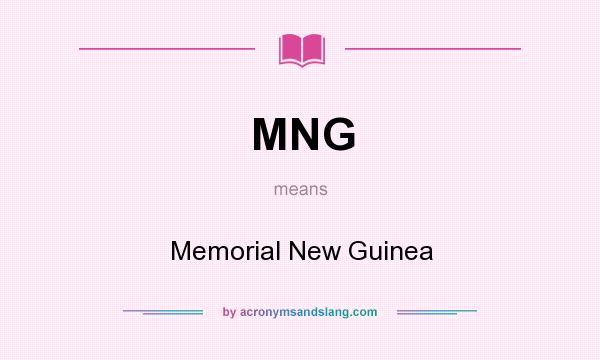 What does MNG mean? It stands for Memorial New Guinea