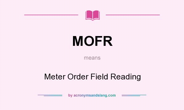 What does MOFR mean? It stands for Meter Order Field Reading